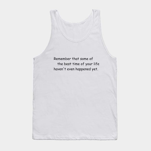 Some of the best time of your life haven't even happened yet. White Tank Top by Jackson Williams